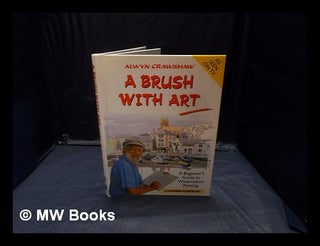 Item #360196 A Brush with art : The beginner's guide to watercolour painting. Alwyn Crawshaw, b....