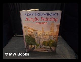 Item #360212 Alwyn Crawshaw's acrylic painting course : a step-by-step guide to success. Alwyn...