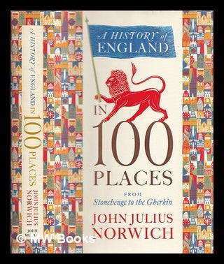 Item #360351 A history of England in 100 places : from Stonehenge to the Gherkin. John Julius...