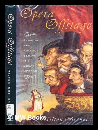 Item #360507 Opera offstage : passion and politics behind the great operas / Milton Brener....