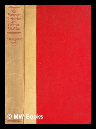 The Empress Catherine and Princess Dashkov / by H. Montgomery Hyde, D. Lit. H. Montgomery Hyde, Harford Montgomery.