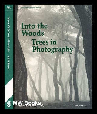 Item #360621 Into the woods : trees in photography / Martin Barnes. Martin Barnes, b. 1971