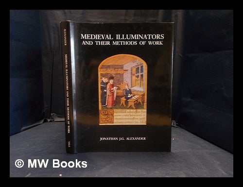 Item #361129 Medieval illuminators and their methods of work. J. J. G. Alexander.