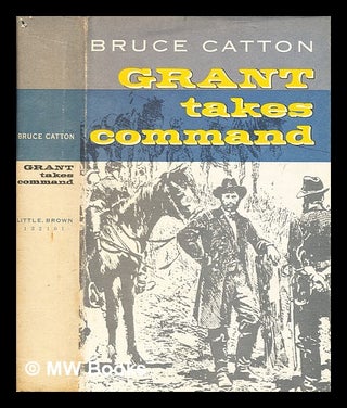 Item #361161 Grant takes command / by Bruce Catton ; with maps by Samuel H. Bryant. Bruce Catton