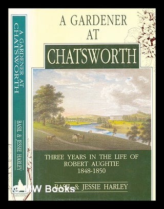 Item #361263 A gardener at Chatsworth : three years in the life of Robert Aughtie 1848-1850 /...
