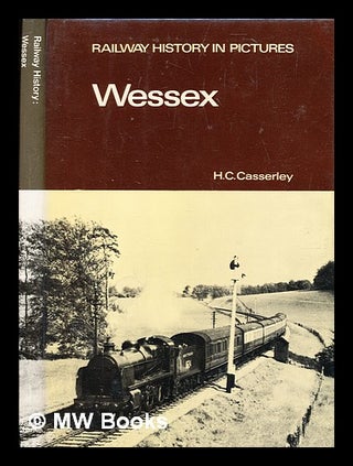 Item #361475 Railway history in pictures : Wessex / H. C. Casserley. Henry Cyril Casserley