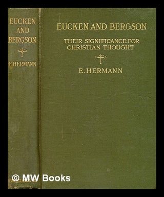 Item #361884 Eucken and Bergson : their significance for Christian thought / by E. Hermann. Emily...