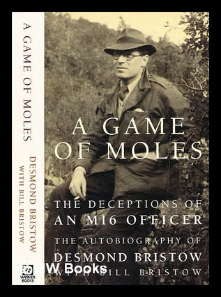 Item #361908 A game of moles : the deceptions of an MI6 officer / the autobiography of Desmond...