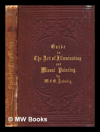 Item #362149 Guide to the art of illuminating and missal painting / By W. & G. Audsley, ... With...