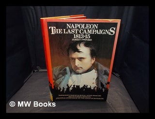 Item #362184 Napoleon : the last campaigns, 1813-15 / by James Philip Lawford; Peter Young. James...