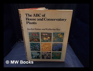 Item #362197 The ABC of house and conservatory plants / [by] Jocelyn Baines and Katherine Key....