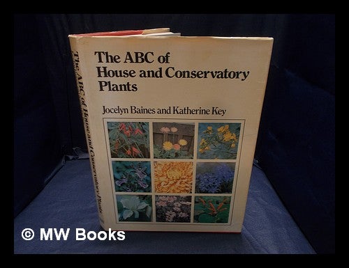 Item #362197 The ABC of house and conservatory plants / [by] Jocelyn Baines and Katherine Key. Jocelyn Baines.
