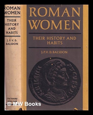 Item #362243 Roman women : their history and habits. J. P. V. D. Balsdon