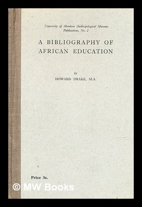 Item #362349 A Bibliography of African education / by Howard Drake. Howard Drake