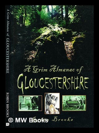 Item #362405 A grim almanac of Gloucestershire / Robin Brooks. Robin Brooks, b. 1952