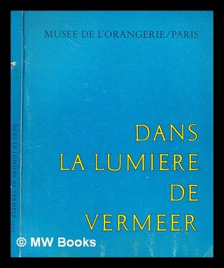 Item #362455 Dans la lumiere de Vermeer / cinq siècles de peinture. Paris, 24 septembre - 28...