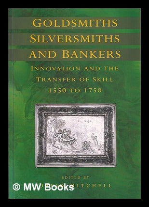 Item #362480 Goldsmiths, silversmiths, and bankers : innovation and the transfer of skill, 1550...
