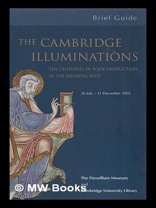 Item #362565 The Cambridge illuminations : ten centuries of book production in the medieval west....