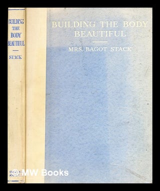 Item #362687 Building the body beautiful / Mrs Bagot Stack. Mary Meta Bagot Stack, Mrs, b. 1883