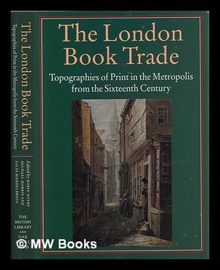 Item #362705 The London book trade : topographies of print in the metropolis from the sixteenth...
