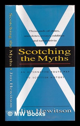 Item #362711 Scotching the myths : an alternative route map to Scottish history / Jim Hewitson....