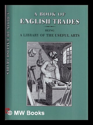 Item #362799 A book of English trades : being a library of the useful arts. Elizabeth Drury