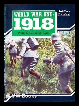 Item #362918 World War One : 1918 / Philip J. Haythornthwaite. Philip J. Haythornthwaite, Philip...