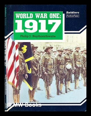 Item #362920 World War One : 1917 / Philip J. Haythornthwaite. Philip J. Haythornthwaite, Philip...