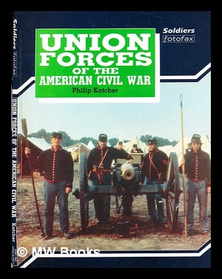 Item #362923 Union forces of the American Civil War / by Philip Katcher. Philip Katcher, b. 1941
