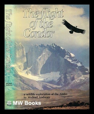 Item #362929 The flight of the condor: a wildlife exploration of the Andes [by] Michael Alford...