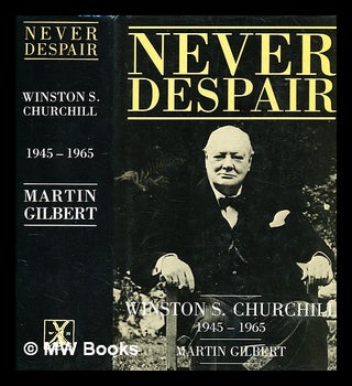 Item #363066 Winston S. Churchill. [8], Never despair, 1945-1965. Martin Gilbert