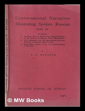 Item #363092 Conversational narratives illustrating spoken Russian Part III / by S.C. Boyanus. S. C. Boyanus.