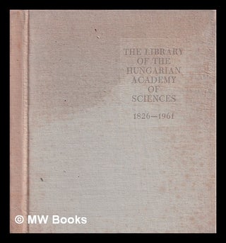 Item #363132 The Library of the Hungarian Academy of Sciences, 1826-1961. : [With the...