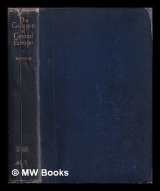 Item #363139 The collapse of Central Europe / by Karl Friedrich Nowak ; with an introduction by...