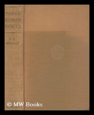 Item #36316 Three Roman Poets - Plautus, Catullus, Ovid, Their Lives, Times and Works. F. A....