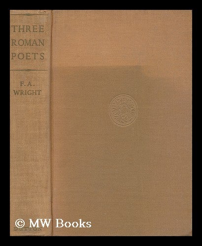 Item #36316 Three Roman Poets - Plautus, Catullus, Ovid, Their Lives, Times and Works. F. A. Wright, Frederick Adam.