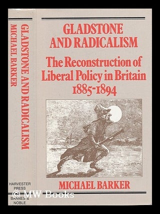 Item #36384 Gladstone and Radicalism : the Reconstruction of Liberal Policy in Britain 1885-94....