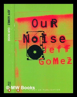 Item #363925 Our noise : a novel / Jeff Gomez. Jeff Gomez, b. 1970