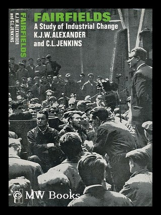 Item #36397 Fairfields : a Study of Industrial Change / by K. J. W. Alexander and C. L. Jenkins....