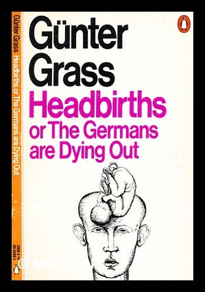 Item #364168 Headbirths : or, The Germans are dying out / Günter Grass ; translated by Ralph...