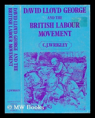 Item #36429 David Lloyd George and the British Labour Movement : Peace and War / Chris Wrigley....