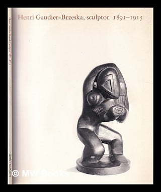 Item #364368 Henri Gaudier-Brzeska, sculptor 1891-1915 / edited by Jeremy Lewison. Henri...