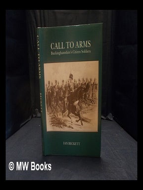 Item #364591 Call to arms : the story of Bucks' citizen soldiers from their origins to date. I....