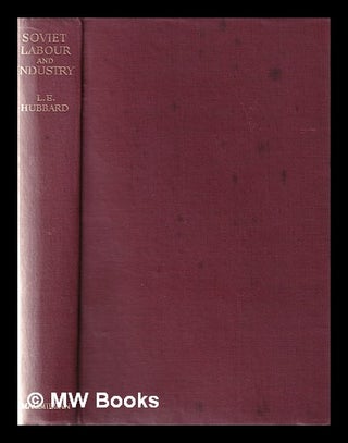 Item #364647 Soviet labour and industry / by Leonard E. Hubbard. Leonard E. Hubbard, Leonard Egerton