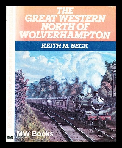 Item #364664 The Great Western north of Wolverhampton / Keith M. Beck. Keith M. Beck.