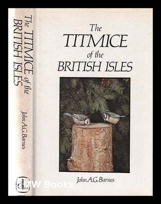 Item #364778 The titmice of the British Isles / John A.G. Barnes. J. A. G. Barnes, John Anthony...