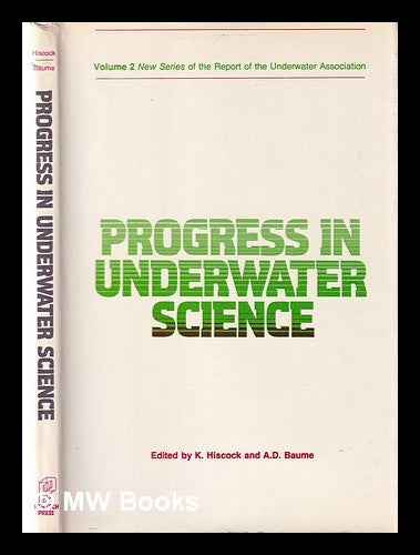 Item #364866 Progress in underwater science: Volume 2 (New Series) of The Report of The Underwater Association proceedings of the 10th Symposium of the Underwater Association, at the British Museum (Natural History), March 26-27th, 1976 / edited by K. Hiscock, A.D. Baume. Anthony David. Hiscock Baume, Keith.