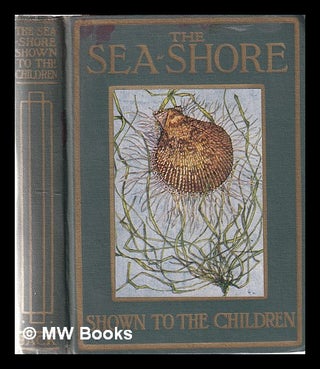 Item #364870 The sea-shore shown to the children / by Janet Harvey Kelman; described by Rev....