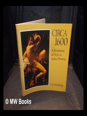 Item #364968 Circa 1600 : a revolution of style in Italian painting / S. J. Freedberg. S. J....