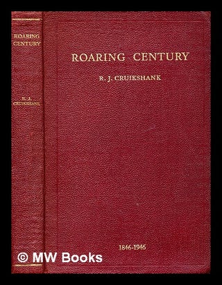 Item #365042 Roaring century : 1846-1946 / Robert James Cruikshank. R. J. Cruikshank, Robert James
